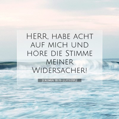 Picture 07 - Jeremia 18:19 LUTH1912 - HERR, habe acht auf mich und höre die Stimme - Bible Verse Picture