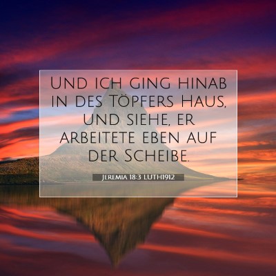 Picture 07 - Jeremia 18:3 LUTH1912 - Und ich ging hinab in des Töpfers Haus, und - Bible Verse Picture