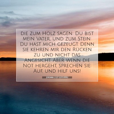 Picture 07 - Jeremia 2:27 LUTH1912 - die zum Holz sagen: Du bist mein Vater, und zum - Bible Verse Picture