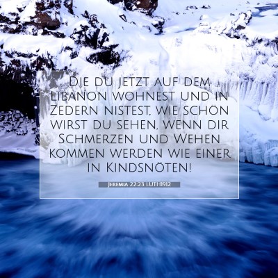 Picture 07 - Jeremia 22:23 LUTH1912 - Die du jetzt auf dem Libanon wohnest und in - Bible Verse Picture