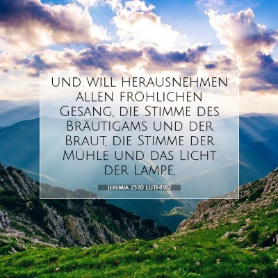 Picture 07 - Jeremia 25:10 LUTH1912 - und will herausnehmen allen fröhlichen Gesang, - Bible Verse Picture