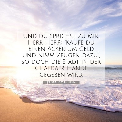 Picture 07 - Jeremia 32:25 LUTH1912 - und du sprichst zu mir, Herr HERR: “Kaufe du - Bible Verse Picture