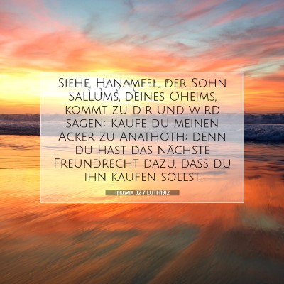 Picture 07 - Jeremia 32:7 LUTH1912 - Siehe, Hanameel, der Sohn Sallums, deines Oheims, - Bible Verse Picture
