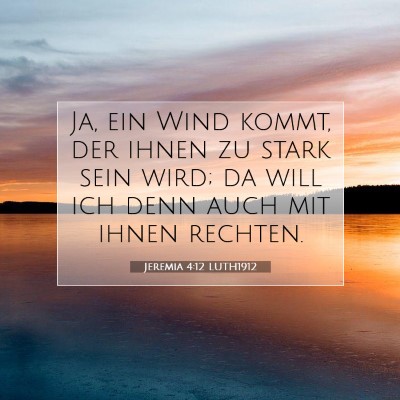 Picture 07 - Jeremia 4:12 LUTH1912 - Ja, ein Wind kommt, der ihnen zu stark sein wird; - Bible Verse Picture