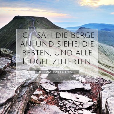 Picture 07 - Jeremia 4:24 LUTH1912 - Ich sah die Berge an, und siehe, die bebten, und - Bible Verse Picture