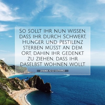 Picture 07 - Jeremia 42:22 LUTH1912 - So sollt ihr nun wissen, daß ihr durch Schwert, - Bible Verse Picture