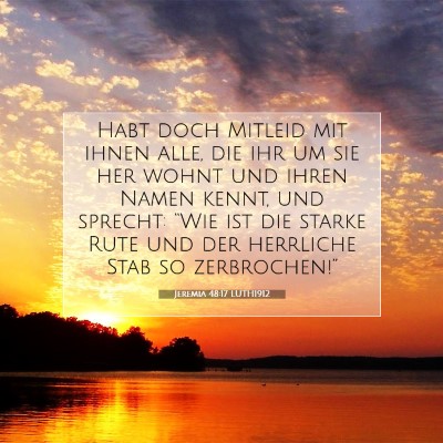 Picture 07 - Jeremia 48:17 LUTH1912 - Habt doch Mitleid mit ihnen alle, die ihr um sie - Bible Verse Picture