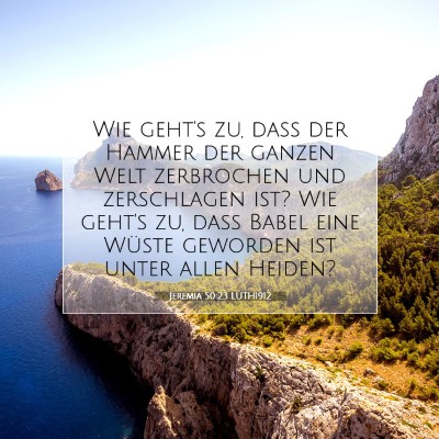 Picture 07 - Jeremia 50:23 LUTH1912 - Wie geht's zu, daß der Hammer der ganzen Welt - Bible Verse Picture