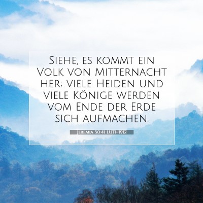 Picture 07 - Jeremia 50:41 LUTH1912 - Siehe, es kommt ein Volk von Mitternacht her; - Bible Verse Picture