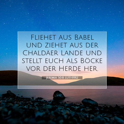 Picture 07 - Jeremia 50:8 LUTH1912 - Fliehet aus Babel und ziehet aus der Chaldäer - Bible Verse Picture