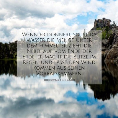 Picture 07 - Jeremia 51:16 LUTH1912 - Wenn er donnert, so ist da Wasser die Menge unter - Bible Verse Picture
