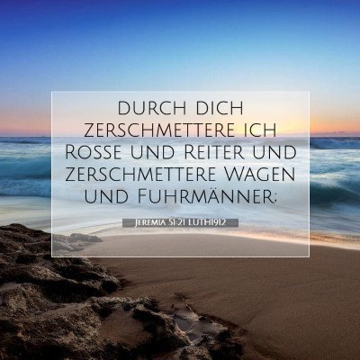 Picture 07 - Jeremia 51:21 LUTH1912 - durch dich zerschmettere ich Rosse und Reiter und - Bible Verse Picture