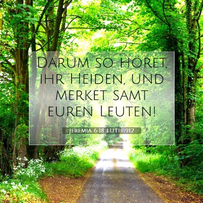 Picture 07 - Jeremia 6:18 LUTH1912 - Darum so höret, ihr Heiden, und merket samt - Bible Verse Picture