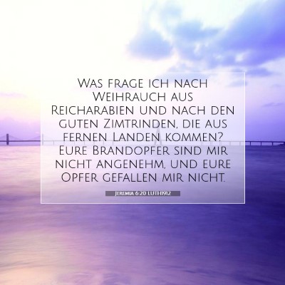 Picture 07 - Jeremia 6:20 LUTH1912 - Was frage ich nach Weihrauch aus Reicharabien und - Bible Verse Picture