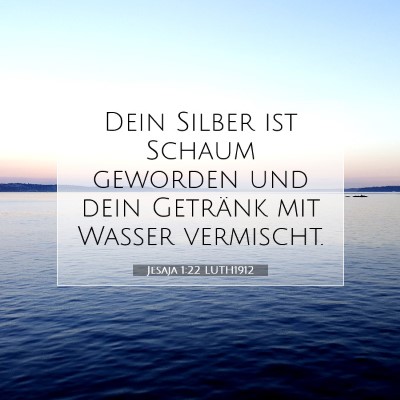 Picture 07 - Jesaja 1:22 LUTH1912 - Dein Silber ist Schaum geworden und dein Getränk - Bible Verse Picture