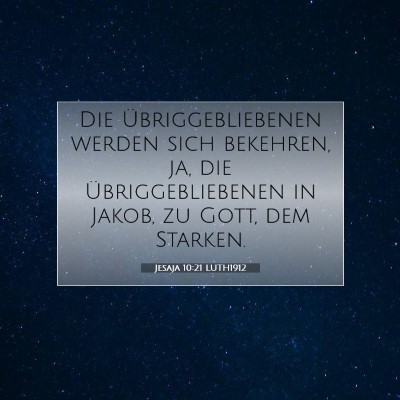 Picture 07 - Jesaja 10:21 LUTH1912 - Die Übriggebliebenen werden sich bekehren, ja, - Bible Verse Picture