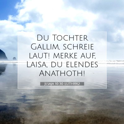 Picture 07 - Jesaja 10:30 LUTH1912 - Du Tochter Gallim, schreie laut! merke auf, - Bible Verse Picture