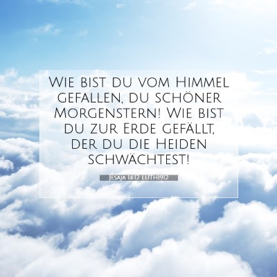 Picture 07 - Jesaja 14:12 LUTH1912 - Wie bist du vom Himmel gefallen, du schöner - Bible Verse Picture