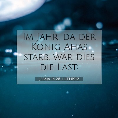 Picture 07 - Jesaja 14:28 LUTH1912 - Im Jahr, da der König Ahas starb, war dies die - Bible Verse Picture