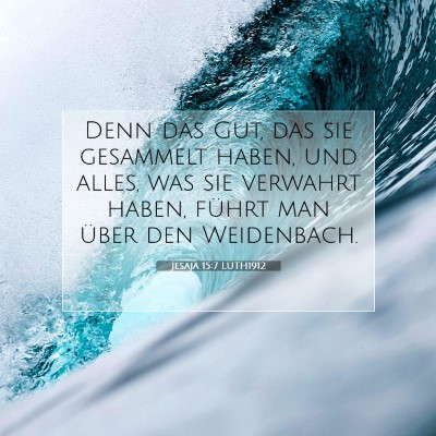 Picture 07 - Jesaja 15:7 LUTH1912 - Denn das Gut, das sie gesammelt haben, und alles, - Bible Verse Picture