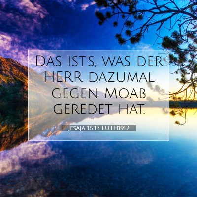 Picture 07 - Jesaja 16:13 LUTH1912 - Das ist's, was der HERR dazumal gegen Moab - Bible Verse Picture