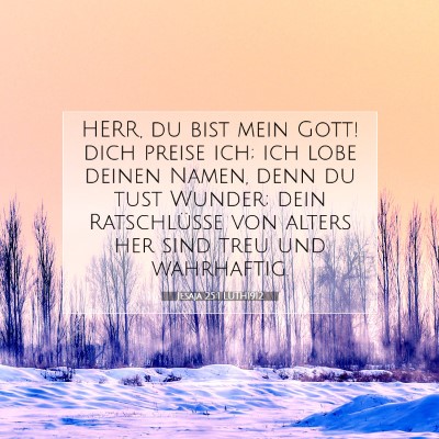 Picture 07 - Jesaja 25:1 LUTH1912 - HERR, du bist mein Gott! dich preise ich; ich - Bible Verse Picture