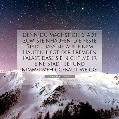 Picture 07 - Jesaja 25:2 LUTH1912 - Denn du machst die Stadt zum Steinhaufen, die - Bible Verse Picture