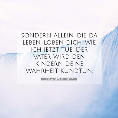 Picture 07 - Jesaja 38:19 LUTH1912 - sondern allein, die da leben, loben dich, wie ich - Bible Verse Picture