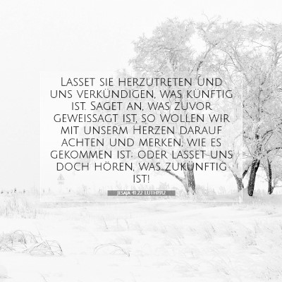 Picture 07 - Jesaja 41:22 LUTH1912 - Lasset sie herzutreten und uns verkündigen, was - Bible Verse Picture