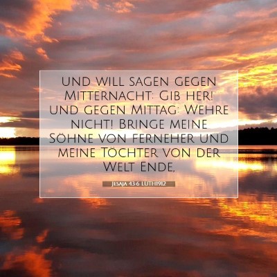 Picture 07 - Jesaja 43:6 LUTH1912 - und will sagen gegen Mitternacht: Gib her! und - Bible Verse Picture