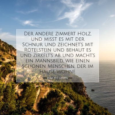 Picture 07 - Jesaja 44:13 LUTH1912 - Der andere zimmert Holz, und mißt es mit der - Bible Verse Picture