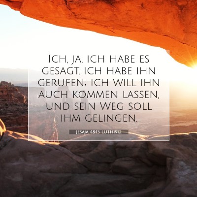 Picture 07 - Jesaja 48:15 LUTH1912 - Ich, ja, ich habe es gesagt, ich habe ihn - Bible Verse Picture