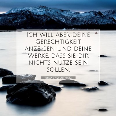 Picture 07 - Jesaja 57:12 LUTH1912 - Ich will aber deine Gerechtigkeit anzeigen und - Bible Verse Picture