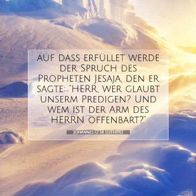 Picture 07 - Johannes 12:38 LUTH1912 - auf daß erfüllet werde der Spruch des Propheten - Bible Verse Picture