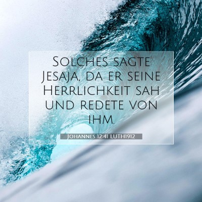 Picture 07 - Johannes 12:41 LUTH1912 - Solches sagte Jesaja, da er seine Herrlichkeit - Bible Verse Picture