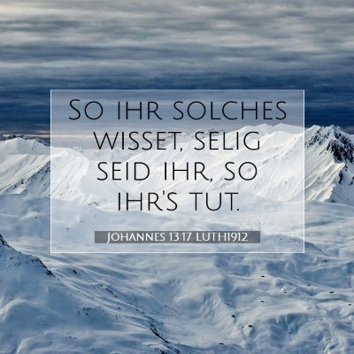 Picture 07 - Johannes 13:17 LUTH1912 - So ihr solches wisset, selig seid ihr, so ihr's - Bible Verse Picture