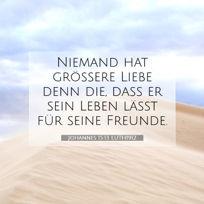 Picture 07 - Johannes 15:13 LUTH1912 - Niemand hat größere Liebe denn die, daß er - Bible Verse Picture
