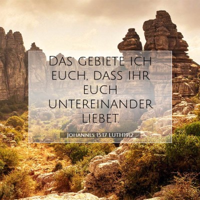 Picture 07 - Johannes 15:17 LUTH1912 - Das gebiete ich euch, daß ihr euch untereinander - Bible Verse Picture