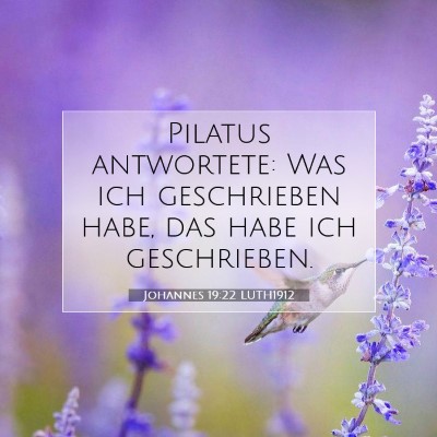 Picture 07 - Johannes 19:22 LUTH1912 - Pilatus antwortete: Was ich geschrieben habe, das - Bible Verse Picture