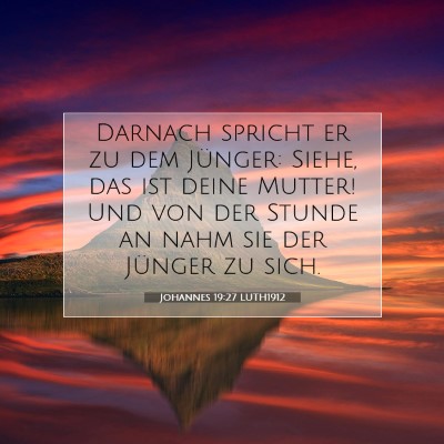 Picture 07 - Johannes 19:27 LUTH1912 - Darnach spricht er zu dem Jünger: Siehe, das ist - Bible Verse Picture