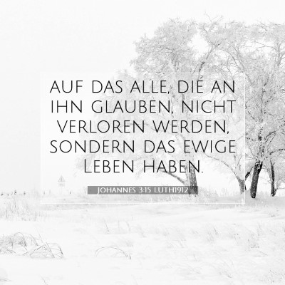 Picture 07 - Johannes 3:15 LUTH1912 - auf das alle, die an ihn glauben, nicht verloren - Bible Verse Picture