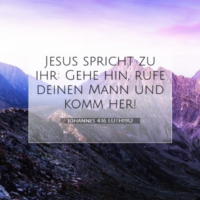 Picture 07 - Johannes 4:16 LUTH1912 - Jesus spricht zu ihr: Gehe hin, rufe deinen Mann - Bible Verse Picture