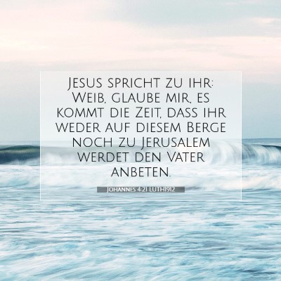 Picture 07 - Johannes 4:21 LUTH1912 - Jesus spricht zu ihr: Weib, glaube mir, es kommt - Bible Verse Picture