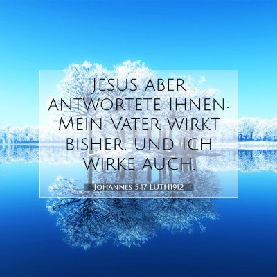 Picture 07 - Johannes 5:17 LUTH1912 - Jesus aber antwortete Ihnen: Mein Vater wirkt - Bible Verse Picture