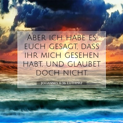 Picture 07 - Johannes 6:36 LUTH1912 - Aber ich habe es euch gesagt, daß ihr mich - Bible Verse Picture