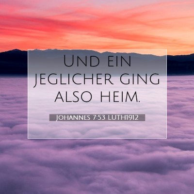 Picture 07 - Johannes 7:53 LUTH1912 - Und ein jeglicher ging also - Bible Verse Picture