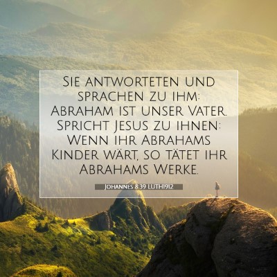 Picture 07 - Johannes 8:39 LUTH1912 - Sie antworteten und sprachen zu ihm: Abraham ist - Bible Verse Picture