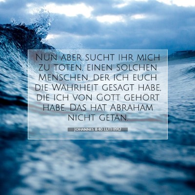 Picture 07 - Johannes 8:40 LUTH1912 - Nun aber sucht ihr mich zu töten, einen solchen - Bible Verse Picture
