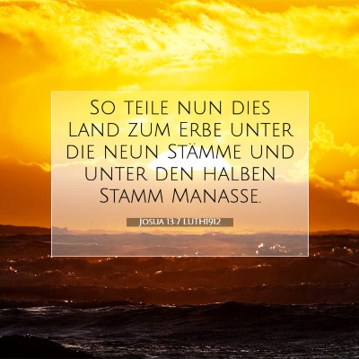 Picture 07 - Josua 13:7 LUTH1912 - So teile nun dies Land zum Erbe unter die neun - Bible Verse Picture