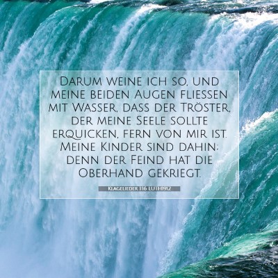 Picture 07 - Klagelieder 1:16 LUTH1912 - Darum weine ich so, und meine beiden Augen - Bible Verse Picture